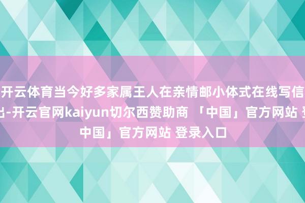 开云体育当今好多家属王人在亲情邮小体式在线写信代理寄出-开云