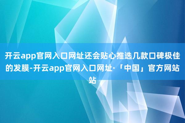 开云app官网入口网址还会贴心推选几款口碑极佳的发膜-开云app官网入口网址·「中国」官方网站