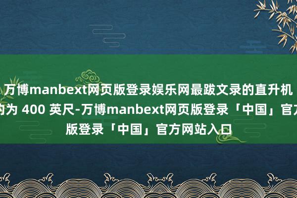 万博manbext网页版登录娱乐网最跋文录的直升机遨游高度约